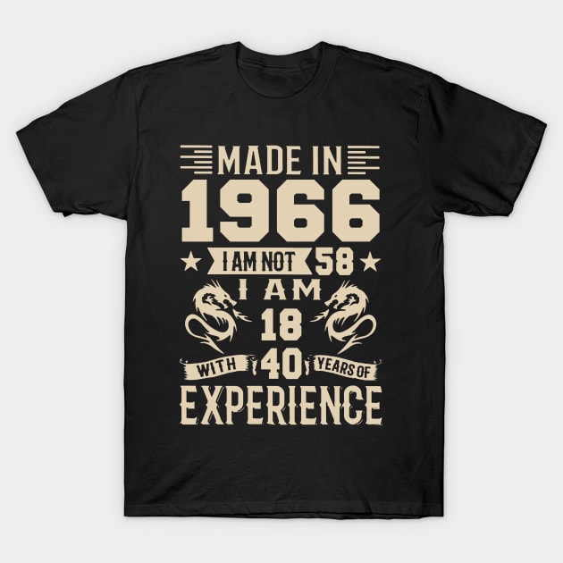 Made In 1966 I Am Not 58 I Am 18 With 40 Years Of Experience T-Shirt by Happy Solstice